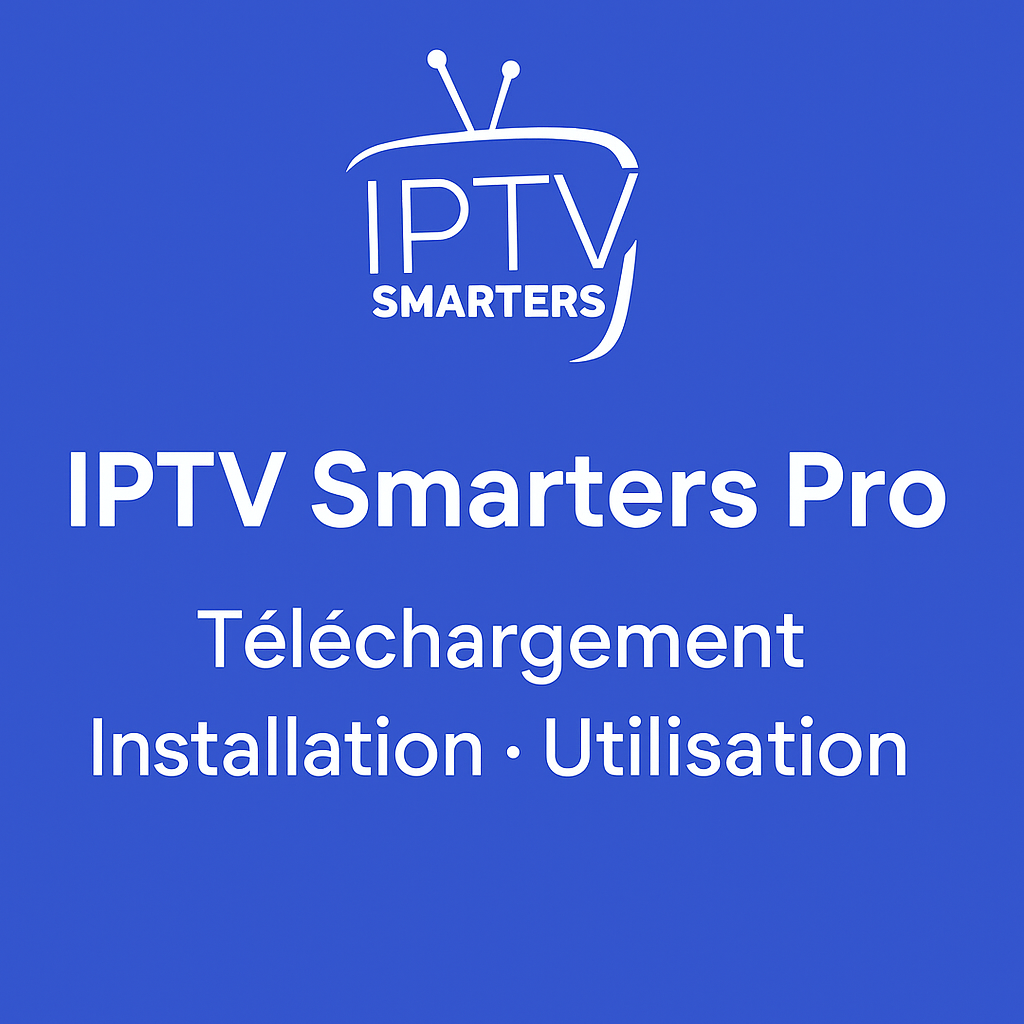 Guide complet pour configurer IPTV Smarters Pro sur Android, iOS, PC et Smart TV.